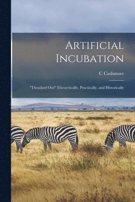 bokomslag Artificial Incubation; "thrashed out" Theoretically, Practically, and Historically