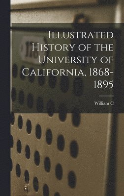 bokomslag Illustrated History of the University of California, 1868-1895