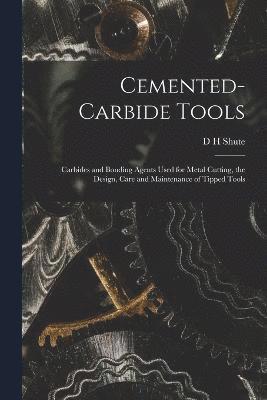 Cemented-carbide Tools; Carbides and Bonding Agents Used for Metal Cutting, the Design, Care and Maintenance of Tipped Tools 1