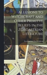 bokomslag Allusions to Witchcraft and Other Primitve Beliefs in the Zoroastrian Literature