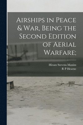 bokomslag Airships in Peace & war, Being the Second Edition of Aerial Warfare;