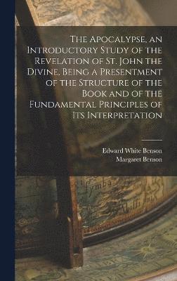 bokomslag The Apocalypse, an Introductory Study of the Revelation of St. John the Divine, Being a Presentment of the Structure of the Book and of the Fundamental Principles of its Interpretation