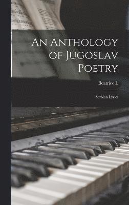 An Anthology of Jugoslav Poetry; Serbian Lyrics 1