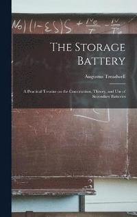 bokomslag The Storage Battery; a Practical Treatise on the Construction, Theory, and use of Secondary Batteries