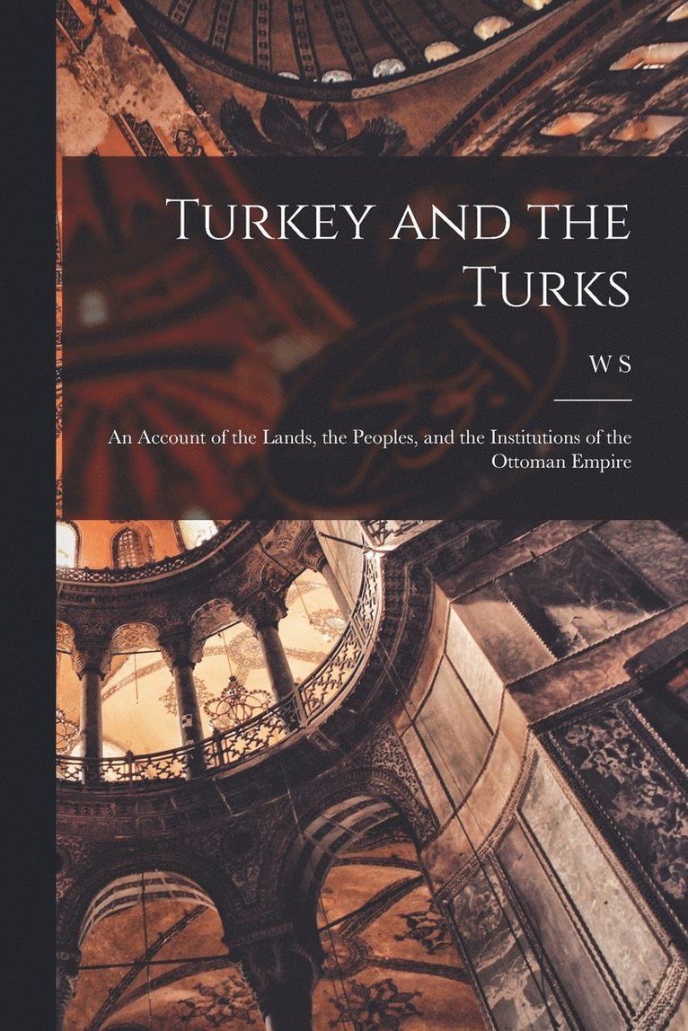 Turkey and the Turks; an Account of the Lands, the Peoples, and the Institutions of the Ottoman Empire 1