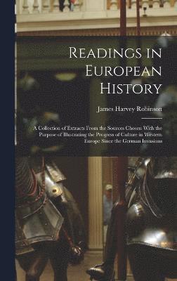 James Harvey Robinson - Readings in European History; a Collection of Extracts From the Sources Chosen With the Purpose of Illustrating the Progress of Culture in Western Europe Since the German Invasions, Inbunden