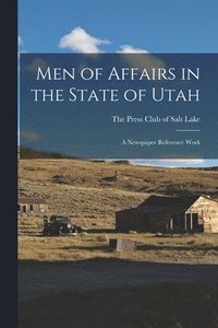 bokomslag Men of Affairs in the State of Utah; a Newspaper Reference Work