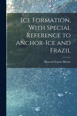 bokomslag Ice Formation, With Special Reference to Anchor-ice and Frazil