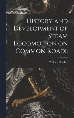 History and Development of Steam Locomotion on Common Roads