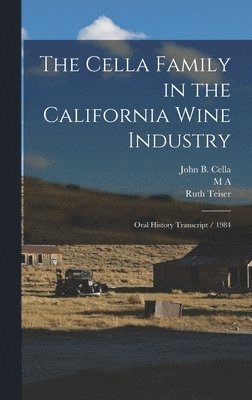 Ruth Teiser, John B Cella, M A 1911- Amerine - Cella Family in the California Wine Industry, Inbunden