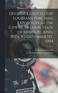 bokomslag Official Guide to the Louisiana Purchase Exposition at the City of St. Louis, State of Missouri, April 30th to December 1st, 1904