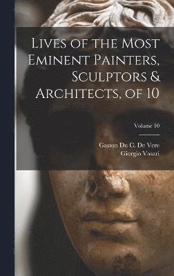 Lives of the Most Eminent Painters, Sculptors & Architects, of 10; Volume 10 1