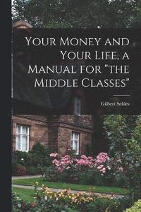 bokomslag Your Money and Your Life, a Manual for &quot;the Middle Classes&quot;