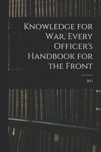 bokomslag Knowledge for war, Every Officer's Handbook for the Front