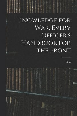 bokomslag Knowledge for war, Every Officer's Handbook for the Front