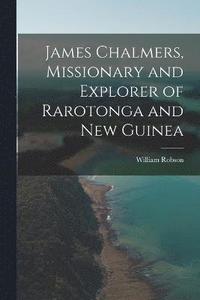 bokomslag James Chalmers, Missionary and Explorer of Rarotonga and New Guinea