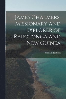 William Robson - James Chalmers, Missionary and Explorer of Rarotonga and New Guinea, Häftad