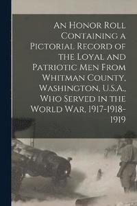 bokomslag Honor Roll Containing a Pictorial Record of the Loyal and Patriotic men From Whitman County, Washington, U.S.A., who Served in the World war, 1917-1918-1919