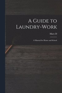 bokomslag A Guide to Laundry-work; a Manual for Home and School