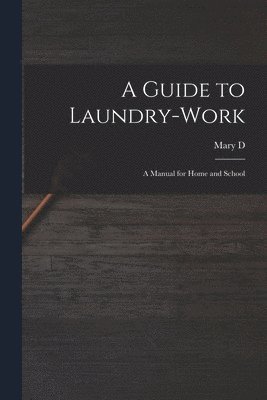 A Guide to Laundry-work; a Manual for Home and School 1