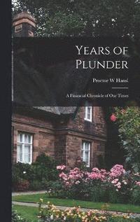 bokomslag Years of Plunder; a Financial Chronicle of our Times