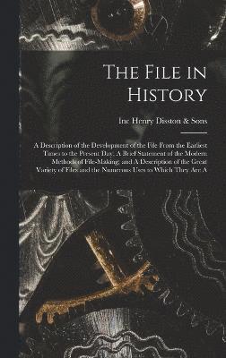 The File in History; A Description of the Development of the File From the Earliest Times to the Present day; A Brief Statement of the Modern Methods of File-making; and A Description of the Great 1