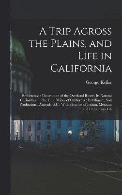 George Keller - Trip Across the Plains, and Life in California, Inbunden