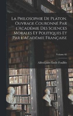 bokomslag La philosophie de Platon. Ouvrage couronn par l'Acadmie des sciences morales et politiques et par l'Acadmie franaise; Volume 03