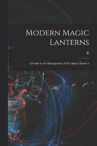 bokomslag Modern Magic Lanterns; a Guide to the Management of the Optical Lantern