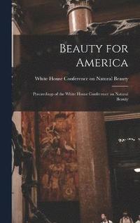 bokomslag Beauty for America; Proceedings of the White House Conference on Natural Beauty