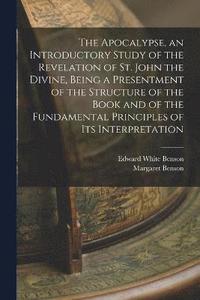 bokomslag The Apocalypse, an Introductory Study of the Revelation of St. John the Divine, Being a Presentment of the Structure of the Book and of the Fundamental Principles of its Interpretation