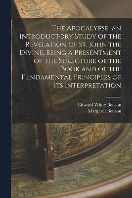 bokomslag The Apocalypse, an Introductory Study of the Revelation of St. John the Divine, Being a Presentment of the Structure of the Book and of the Fundamental Principles of its Interpretation