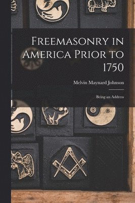 bokomslag Freemasonry in America Prior to 1750; Being an Address