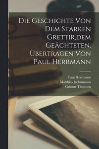 bokomslag Die Geschichte von dem starken Grettir, dem Gechteten. bertragen von Paul Herrmann