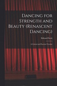 bokomslag Dancing for Strength and Beauty (renascent Dancing); a Critical and Practical Treatise