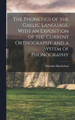 bokomslag The Phonetics of the Gaelic Language, With an Exposition of the Current Orthography and a System of Phonography