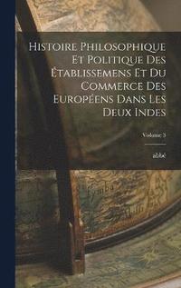 bokomslag Histoire philosophique et politique des tablissemens et du commerce des Europens dans les deux Indes; Volume 3