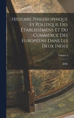 bokomslag Histoire philosophique et politique des tablissemens et du commerce des Europens dans les deux Indes; Volume 3