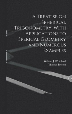 Thomas Preston, William J M'Clelland - Treatise on Spherical Trigonometry, With Applications to Sperical Geometry and Numerous Examples, Inbunden