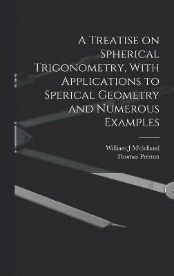 Thomas Preston, William J M'Clelland, William J. M'Clelland, William J M'clelland - Treatise on Spherical Trigonometry, With Applications to Sperical Geometry and Numerous Examples, Inbunden