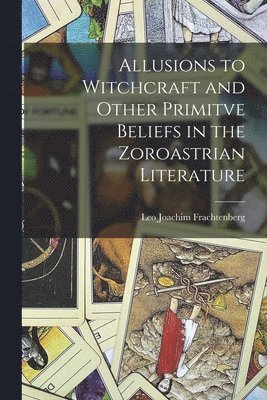 Leo Joachim Frachtenberg - Allusions to Witchcraft and Other Primitve Beliefs in the Zoroastrian Literature, Häftad