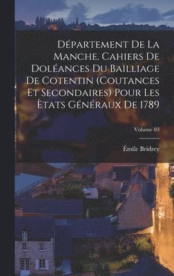 Dpartement de la Manche. Cahiers de dolances du bailliage de Cotentin (coutances et secondaires) pour les tats gnraux de 1789; Volume 03 1
