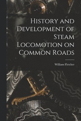 bokomslag History and Development of Steam Locomotion on Common Roads