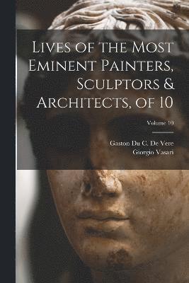 Lives of the Most Eminent Painters, Sculptors & Architects, of 10; Volume 10 1