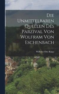 bokomslag Die Unmittelbaren Quellen Des Parzival Von Wolfram Von Eschenbach