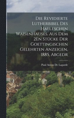 Paul Anton De Lagarde - Revidierte Lutherbibel Des Halleschen Waisenhauses. Aus Dem 2En Stücke Der Goettingischen Gelehrten Anzeigen, 1885, Abgedr, Inbunden