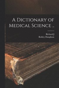 bokomslag A Dictionary of Medical Science ..