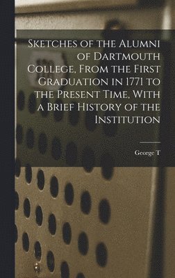 bokomslag Sketches of the Alumni of Dartmouth College, From the First Graduation in 1771 to the Present Time, With a Brief History of the Institution