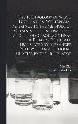 bokomslag The Technology of Wood Distillation, With Special Reference to the Methods of Obtaining the Intermediate and Finished Products From the Primary Distillate. Translated by Alexander Rule. With an