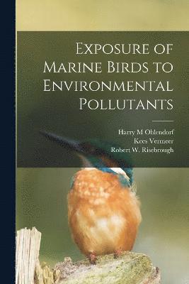 Harry M Ohlendorf, Robert W Risebrough, Kees Vermeer, Harry M. Ohlendorf, Robert W. Risebrough - Exposure of Marine Birds to Environmental Pollutants, Häftad